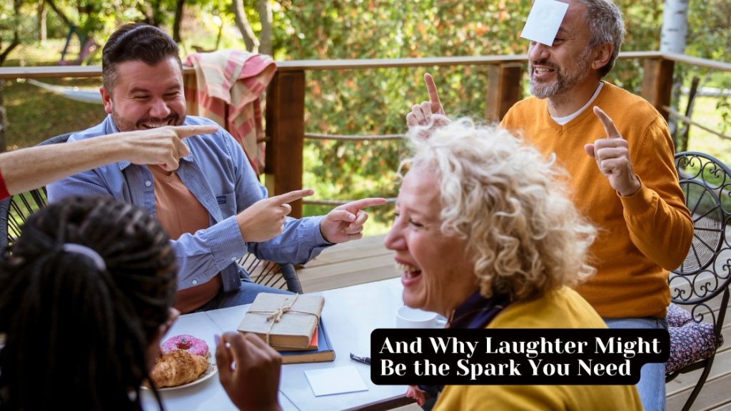 And Why Laughter Might Be The Spark You Need